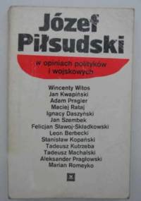 Józef Piłsudski w opiniach polityków i wojskowych - praca zbiorowa