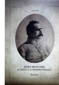 Józef Piłsudski w sztuce i upamiętnianiu - Jan Rećko