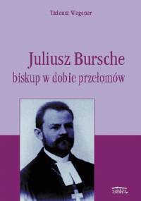 Juliusz Bursche. Biskup w dobie przełomu - Tadeusz Wegener