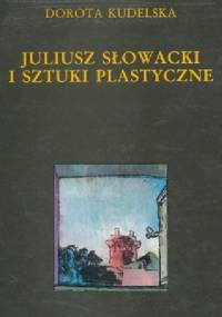 Juliusz Słowacki i sztuki plastyczne - Dorota Kudelska