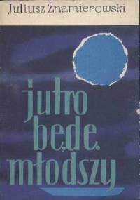 Jutro będę młodszy - Juliusz Stefan Znamierowski