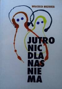 Jutro nic dla nas nie ma - Wojciech Brzoska