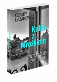 Kafka z Mrożkiem. Reportaże pomorskie. - Cezary Łazarewicz