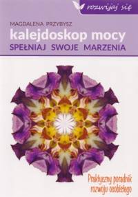 Kalejdoskop mocy. Spełniaj swoje marzenia - Magdalena Przybysz