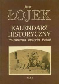 Kalendarz Historyczny. Polemiczna historia Polski - Jerzy Łojek