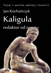 Kaligula - redaktor od sportu - Jan Kochańczyk