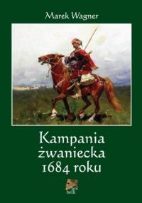 Kampania żwaniecka 1684 roku - Marek Wagner