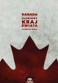 Kanada. Ulubiony kraj świata - Katarzyna Wężyk