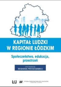Kapitał ludzki w regionie łódzkim. Edukacja, przestrzeń, Społeczeństwo