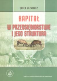 Kapitał w przedsiębiorstwie i jego struktura - Jacek Grzywacz