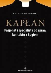 KAPŁAN. PASJONAT I SPECJALISTA OD KONTAKTÓW Z BOGIEM - Roman Pindel