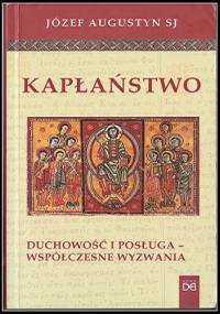Kapłaństwo.  Duchowość, posługa - współczesne wyzwania - Józef Augustyn SJ