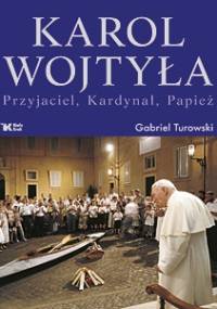 Karol Wojtyła. Przyjaciel, Kardynał, Papież - Gabriel Turowski