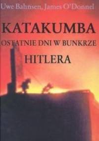 Katakumba. Ostatnie dni w bunkrze Hitlera - James O. Donnel