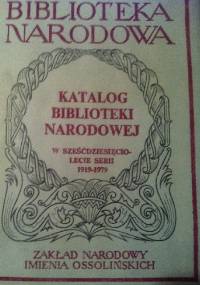 Katalog Biblioteki Narodowej : w sześćdziesięciolecie serii 1919-1979