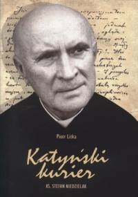 Katyński kurier. Ks. Stefan Niedzielak - Piotr Litka