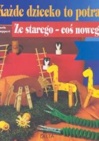 Każde dziecko to potrafi. Ze starego coś nowego - Ruppert Doris