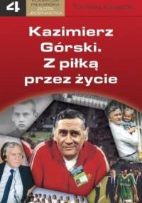 Kazimierz Górski. Z piłką przez życie - Tomasz Ławecki