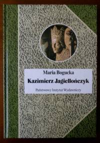Kazimierz Jagiellończyk i jego czasy - Maria Bogucka