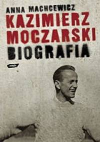 Kazimierz Moczarski. Biografia - Anna Machcewicz