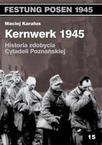 Kernwerk 1945. Historia zdobycia  Cytadeli  Poznańskiej - Maciej Karalus