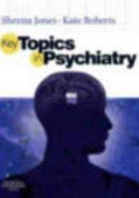 Key Topics in Psychiatry - Sheena C. Jones, Kate Roberts