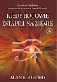 Kiedy bogowie zstąpili na ziemię - Alan F. Alford
