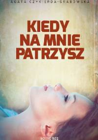 Kiedy na mnie patrzysz - Agata Czykierda-Grabowska