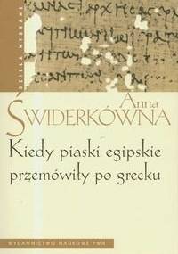 Kiedy piaski egipskie przemówiły po grecku - Anna Świderkówna