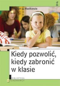 Kiedy pozwolić, kiedy zabronić w klasie - Robert J. MacKenzie