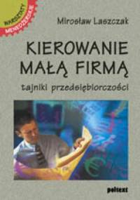Kierowanie małą firmą. Tajniki przedsiębiorczości - Mirosław Laszczak