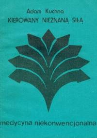 Kierowany nieznaną siłą. medycyna niekonwencjonalna - Adam Kuchna