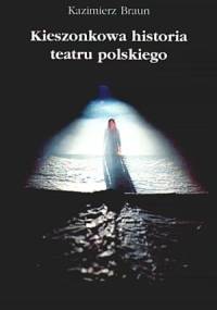 Kieszonkowa historia teatru polskiego - Kazimierz Braun