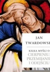 Kilka myśli o cierpieniu, przemijaniu i odejściu - Jan Twardowski