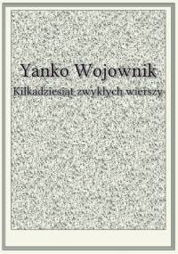 Kilkadziesiąt zwykłych wierszy - Yanko Wojownik