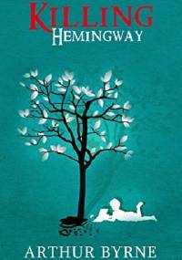 Killing Hemingway - Arthur Byrne