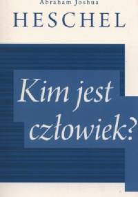 Kim jest człowiek? - Abraham Joshua Heschel