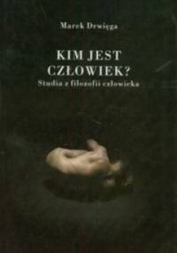 Kim jest człowiek? . Studia z filozofii człowieka - Marek Drwięga