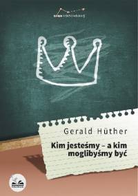 Kim jesteśmy - a kim moglibyśmy być - Gerald Hüther