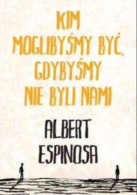 Kim moglibyśmy być, gdybyśmy nie byli nami - Albert Espinosa