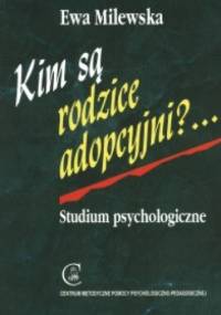 Kim są rodzice adopcyjni? ... Studium psychologiczne - Ewa Milewska