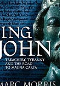 King John: Treachery, Tyranny and the Road to Magna Carta - Marc Morris