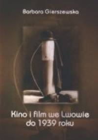 Kino i film we Lwowie do 1939 roku - Barbara Gierszewska