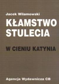Kłamstwo stulecia. W cieniu Katynia - Jacek Wilamowski