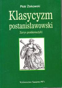 Klasycyzm postanisławowski. Zarys problematyki - Piotr Żbikowski