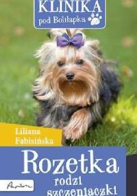 Klinika pod Boliłapką. Rozetka rodzi szczeniaczki - Liliana Fabisińska