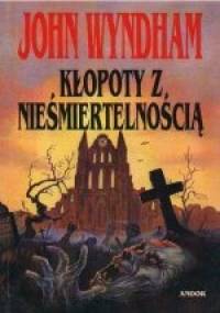Kłopoty z nieśmiertelnością - John Wyndham