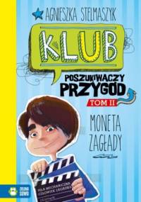 Klub poszukiwaczy przygód. Moneta Zagłady - Agnieszka Stelmaszyk