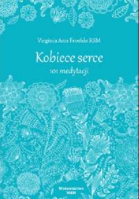Kobiece serce. 101 medytacji - Virginia Ann Froehle