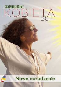 Kobieta 50+. Nowe narodzenie - Ewa Danuta Białek